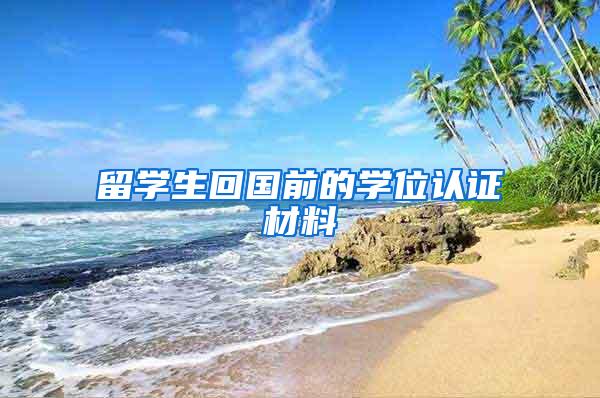 留学生回国前的学位认证材料