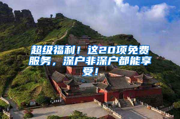 超级福利！这20项免费服务，深户非深户都能享受！