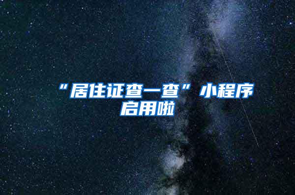 “居住证查一查”小程序启用啦