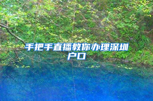 手把手直播教你办理深圳户口