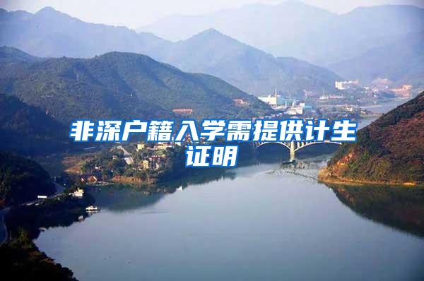 非深户籍入学需提供计生证明