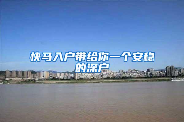 快马入户带给你一个安稳的深户