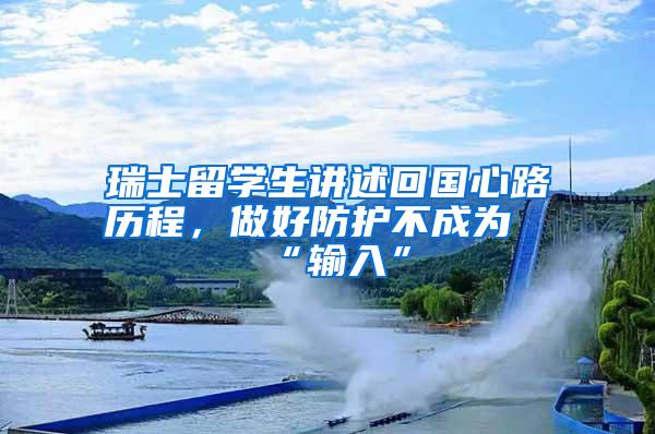 瑞士留学生讲述回国心路历程，做好防护不成为“输入”