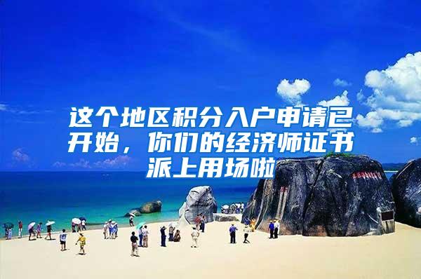 这个地区积分入户申请已开始，你们的经济师证书派上用场啦