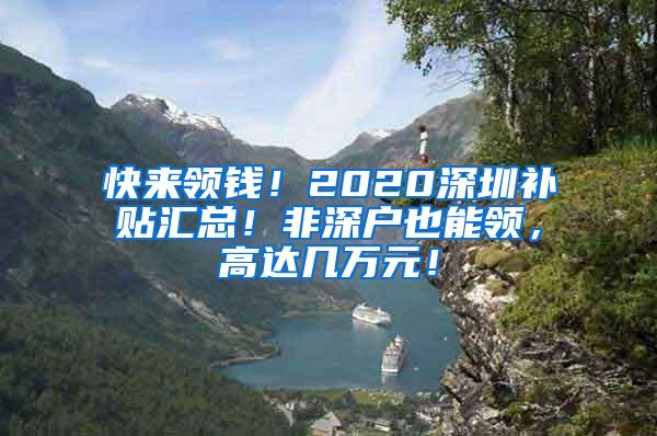 快来领钱！2020深圳补贴汇总！非深户也能领，高达几万元！