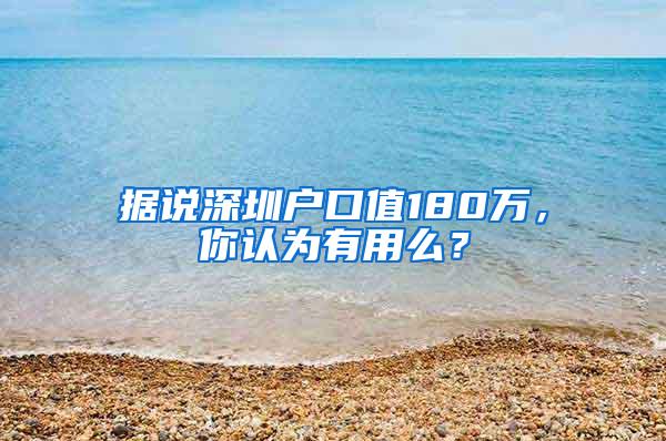 据说深圳户口值180万，你认为有用么？