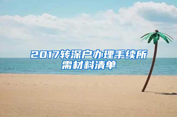 2017转深户办理手续所需材料清单