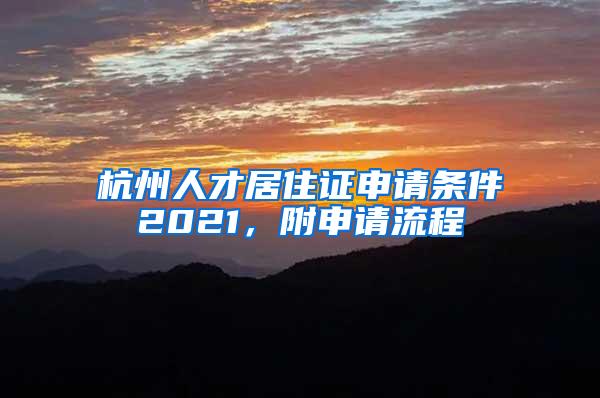 杭州人才居住证申请条件2021，附申请流程