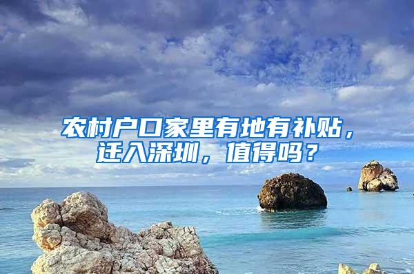 农村户口家里有地有补贴，迁入深圳，值得吗？