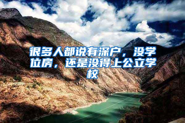 很多人都说有深户，没学位房，还是没得上公立学校