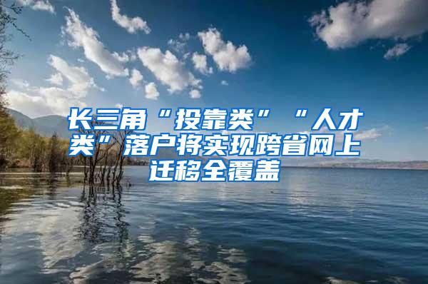 长三角“投靠类”“人才类”落户将实现跨省网上迁移全覆盖