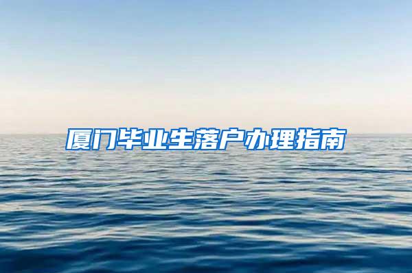 厦门毕业生落户办理指南