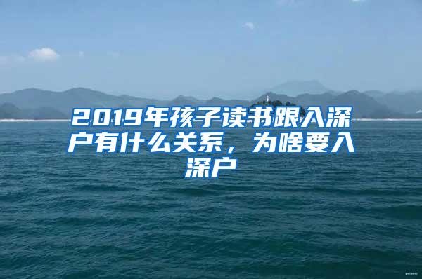 2019年孩子读书跟入深户有什么关系，为啥要入深户