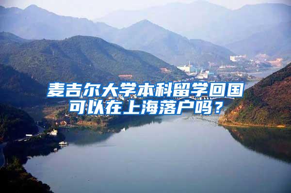 麦吉尔大学本科留学回国可以在上海落户吗？