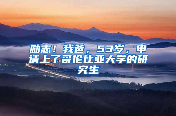励志！我爸，53岁，申请上了哥伦比亚大学的研究生