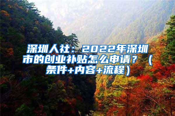 深圳人社：2022年深圳市的创业补贴怎么申请？（条件+内容+流程）