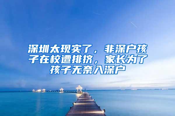 深圳太现实了，非深户孩子在校遭排挤，家长为了孩子无奈入深户