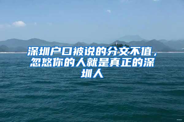 深圳户口被说的分文不值，忽悠你的人就是真正的深圳人