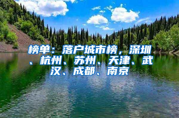 榜单：落户城市榜，深圳、杭州、苏州、天津、武汉、成都、南京