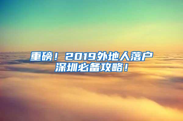 重磅！2019外地人落户深圳必备攻略！