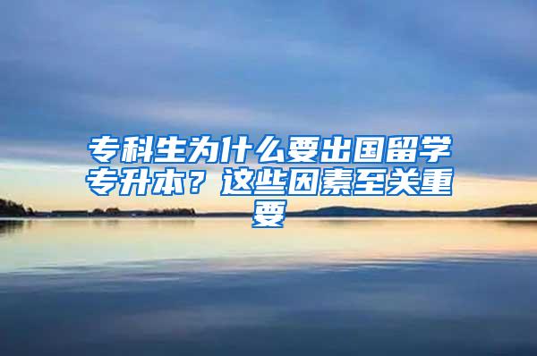 专科生为什么要出国留学专升本？这些因素至关重要