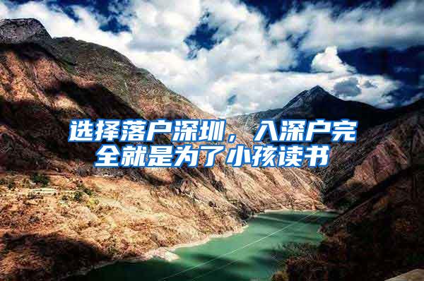 选择落户深圳，入深户完全就是为了小孩读书