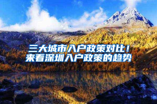 三大城市入户政策对比！来看深圳入户政策的趋势