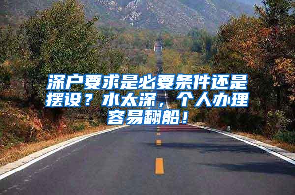 深户要求是必要条件还是摆设？水太深，个人办理容易翻船！