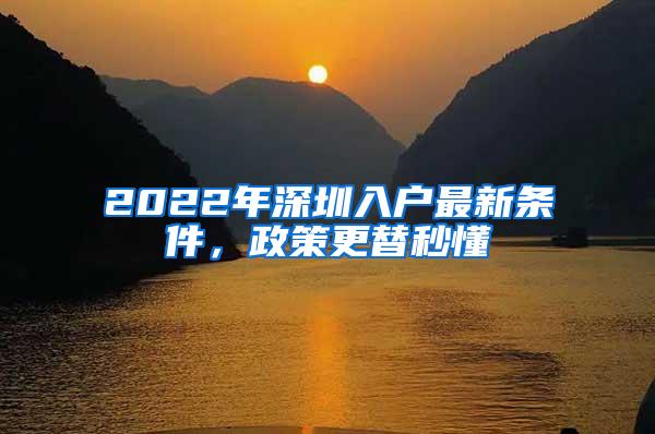 2022年深圳入户最新条件，政策更替秒懂
