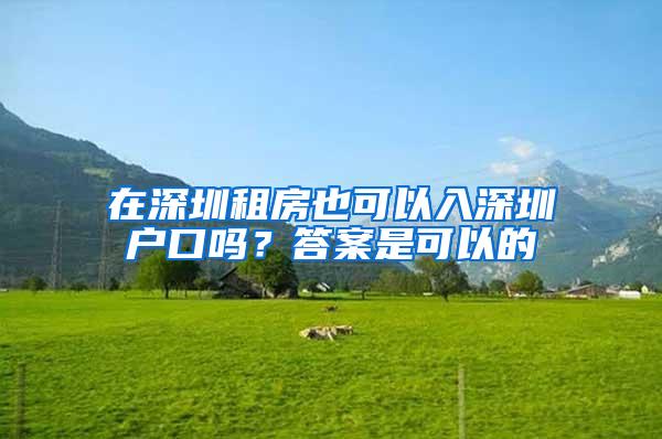 在深圳租房也可以入深圳户口吗？答案是可以的