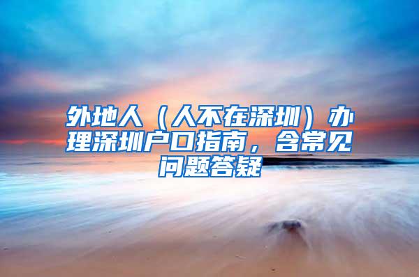 外地人（人不在深圳）办理深圳户口指南，含常见问题答疑
