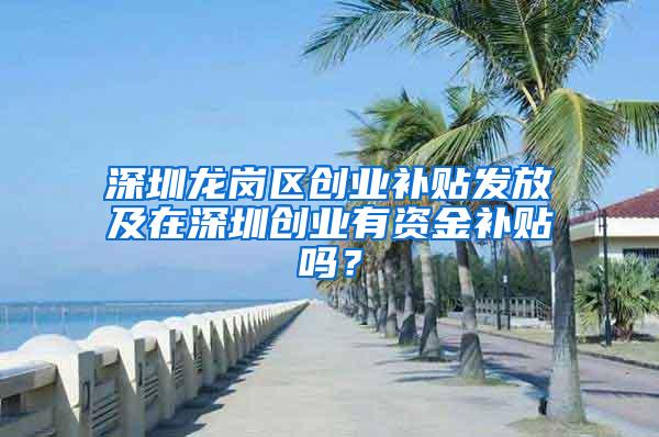 深圳龙岗区创业补贴发放及在深圳创业有资金补贴吗？