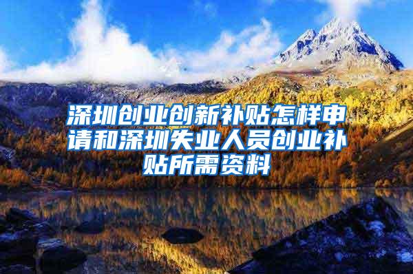 深圳创业创新补贴怎样申请和深圳失业人员创业补贴所需资料