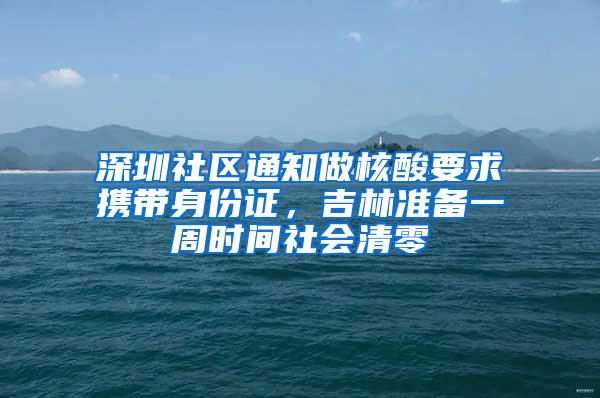 深圳社区通知做核酸要求携带身份证，吉林准备一周时间社会清零