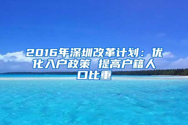 2016年深圳改革计划：优化入户政策 提高户籍人口比重