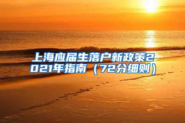 上海应届生落户新政策2021年指南（72分细则）