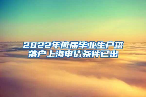 2022年应届毕业生户籍落户上海申请条件已出