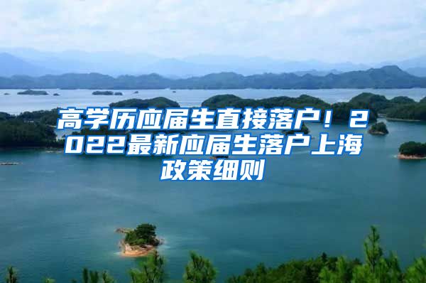 高学历应届生直接落户！2022最新应届生落户上海政策细则