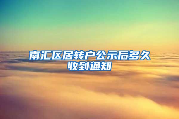 南汇区居转户公示后多久收到通知