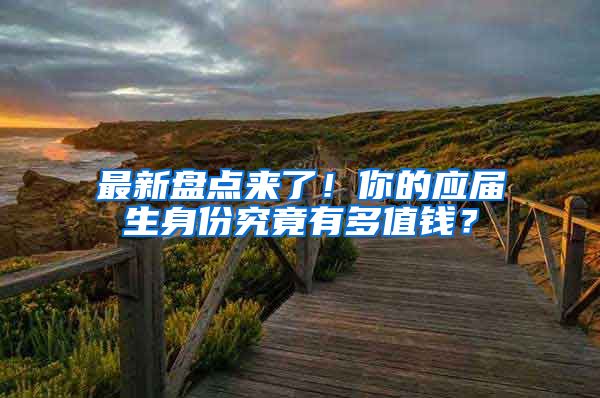 最新盘点来了！你的应届生身份究竟有多值钱？