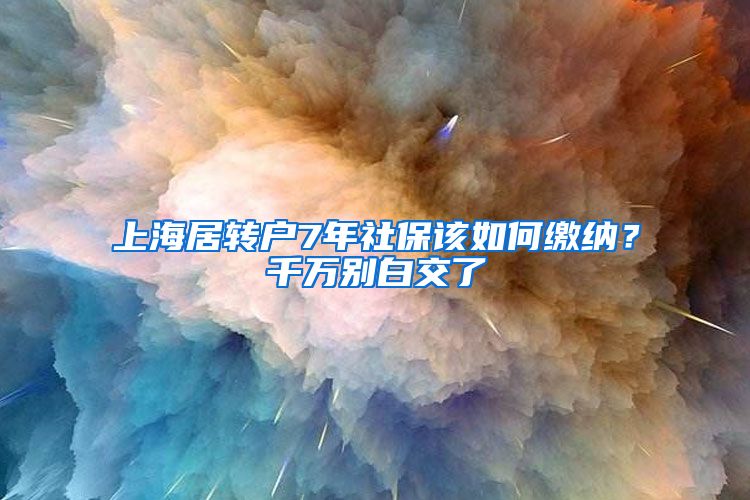 上海居转户7年社保该如何缴纳？千万别白交了