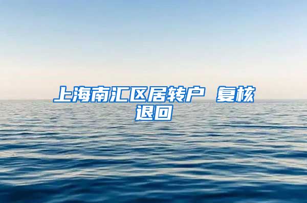 上海南汇区居转户 复核退回