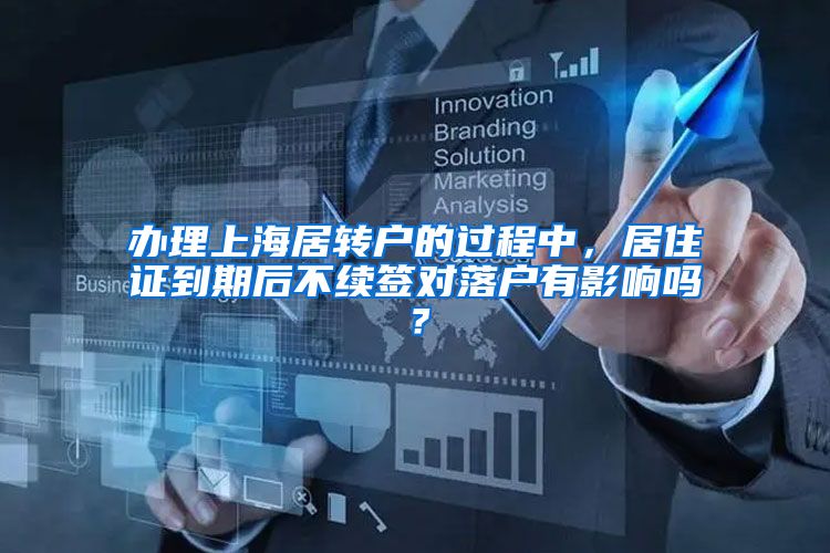 办理上海居转户的过程中，居住证到期后不续签对落户有影响吗？
