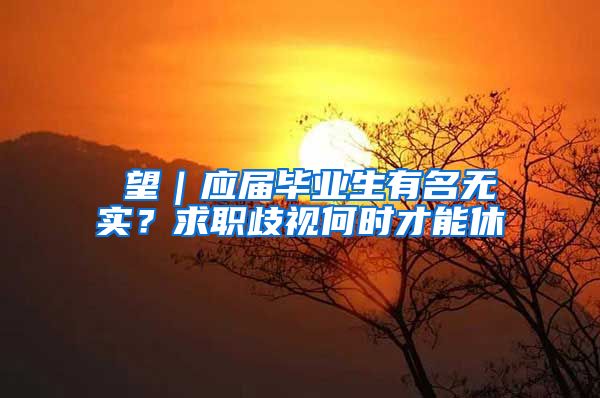 瞭望｜应届毕业生有名无实？求职歧视何时才能休