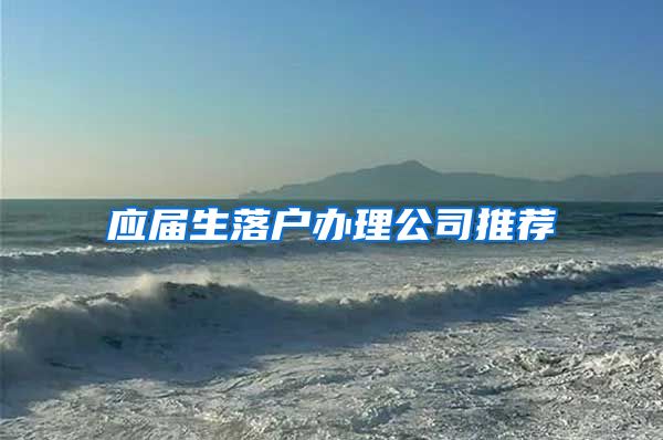 应届生落户办理公司推荐
