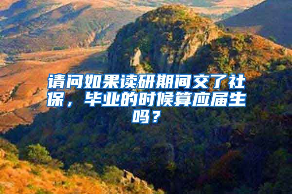 请问如果读研期间交了社保，毕业的时候算应届生吗？
