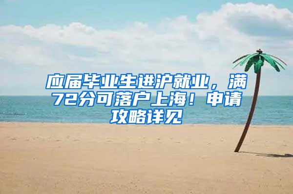 应届毕业生进沪就业，满72分可落户上海！申请攻略详见→