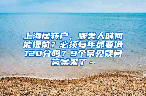 上海居转户，哪类人时间能提前？必须每年都要满120分吗？9个常见疑问答案来了～