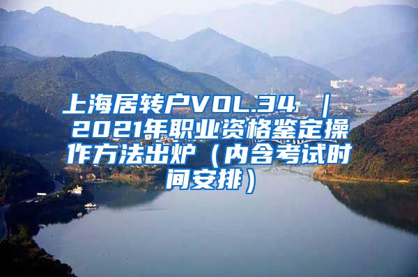 上海居转户VOL.34 ｜ 2021年职业资格鉴定操作方法出炉（内含考试时间安排）
