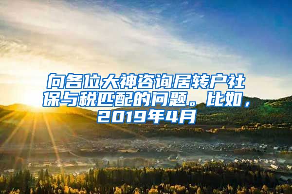 向各位大神咨询居转户社保与税匹配的问题。比如，2019年4月